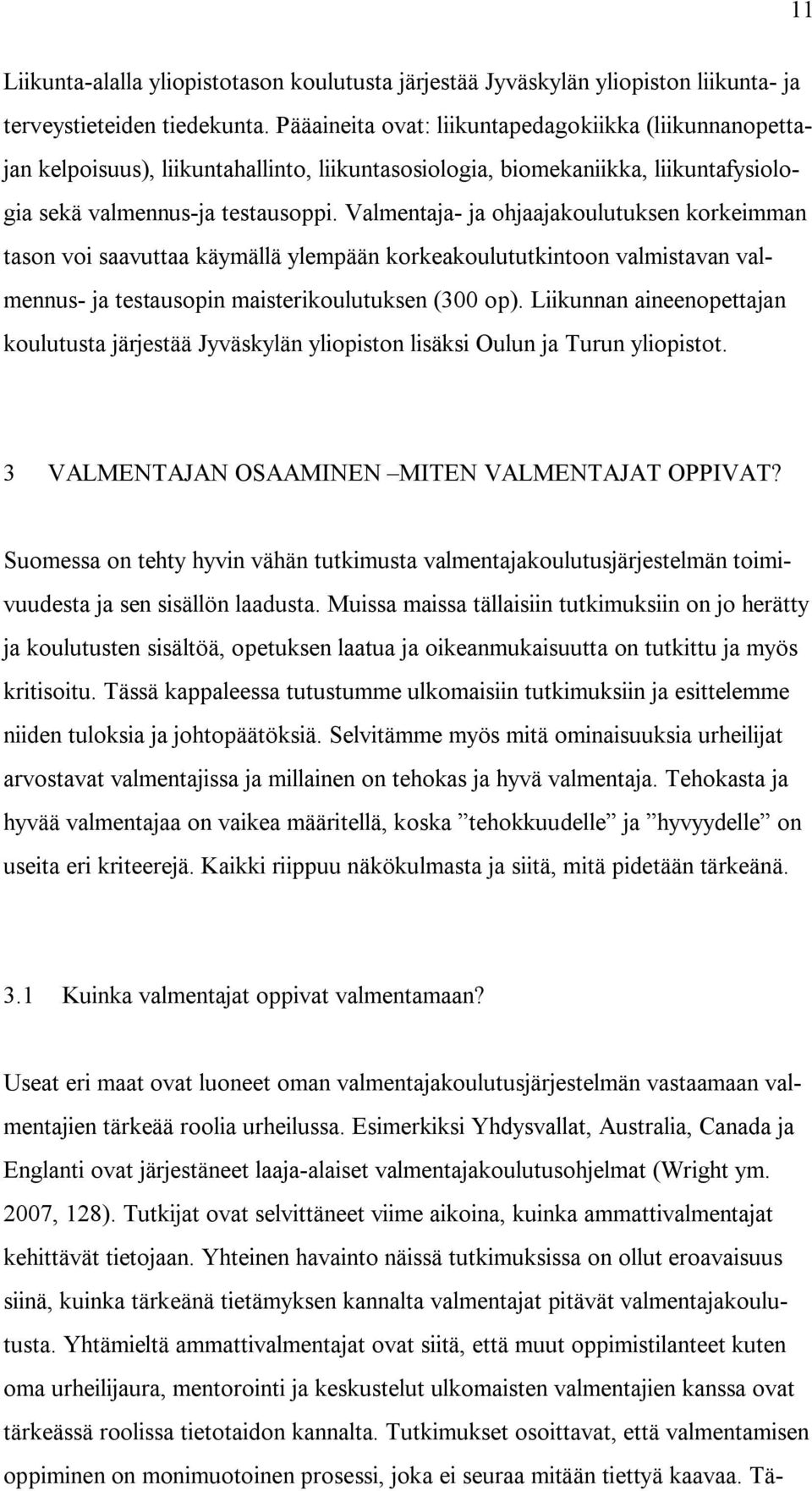 Valmentaja- ja ohjaajakoulutuksen korkeimman tason voi saavuttaa käymällä ylempään korkeakoulututkintoon valmistavan valmennus- ja testausopin maisterikoulutuksen (300 op).