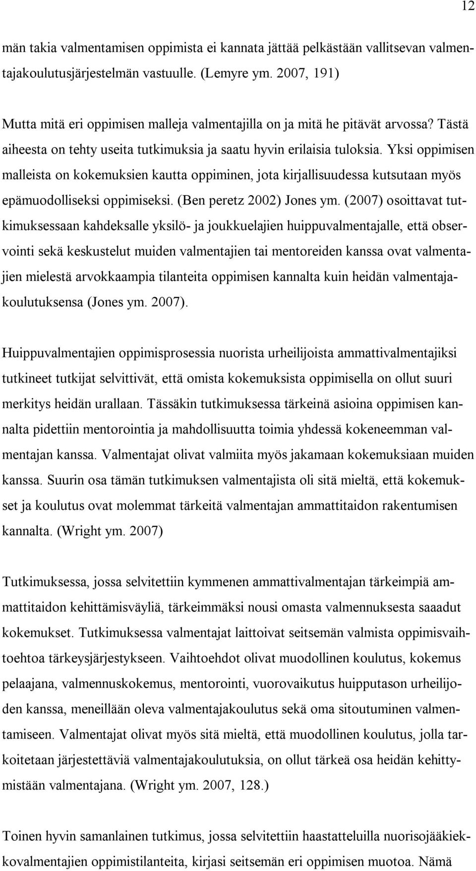 Yksi oppimisen malleista on kokemuksien kautta oppiminen, jota kirjallisuudessa kutsutaan myös epämuodolliseksi oppimiseksi. (Ben peretz 2002) Jones ym.
