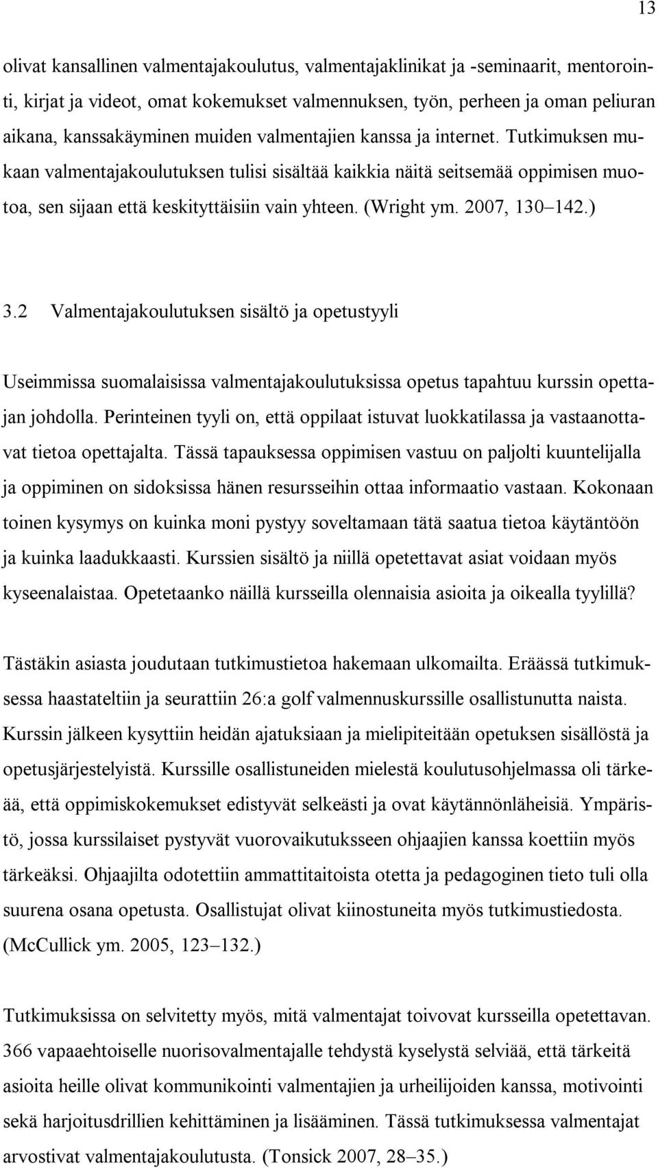 2007, 130 142.) 3.2 Valmentajakoulutuksen sisältö ja opetustyyli Useimmissa suomalaisissa valmentajakoulutuksissa opetus tapahtuu kurssin opettajan johdolla.