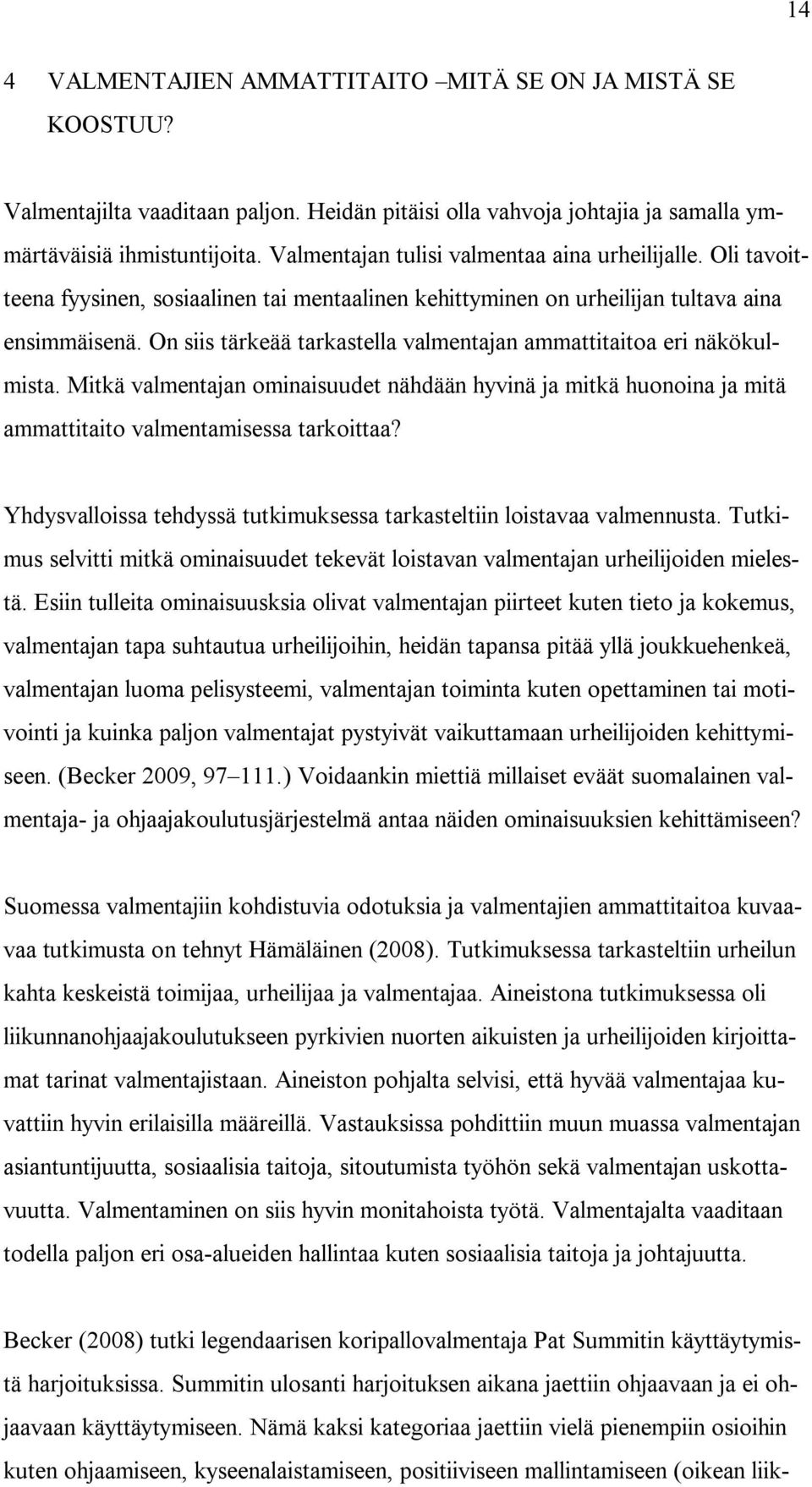 On siis tärkeää tarkastella valmentajan ammattitaitoa eri näkökulmista. Mitkä valmentajan ominaisuudet nähdään hyvinä ja mitkä huonoina ja mitä ammattitaito valmentamisessa tarkoittaa?
