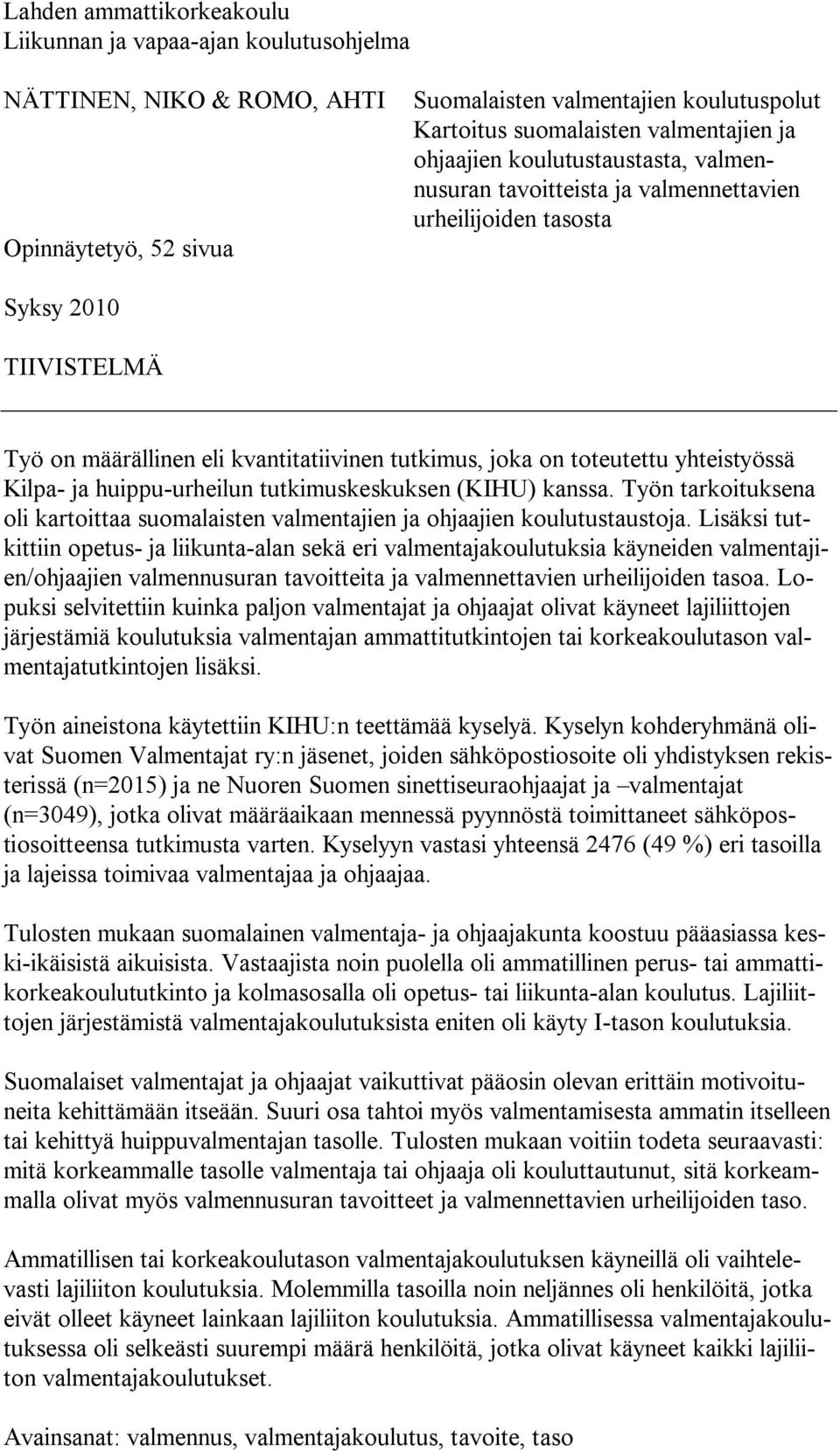 toteutettu yhteistyössä Kilpa- ja huippu-urheilun tutkimuskeskuksen (KIHU) kanssa. Työn tarkoituksena oli kartoittaa suomalaisten valmentajien ja ohjaajien koulutustaustoja.