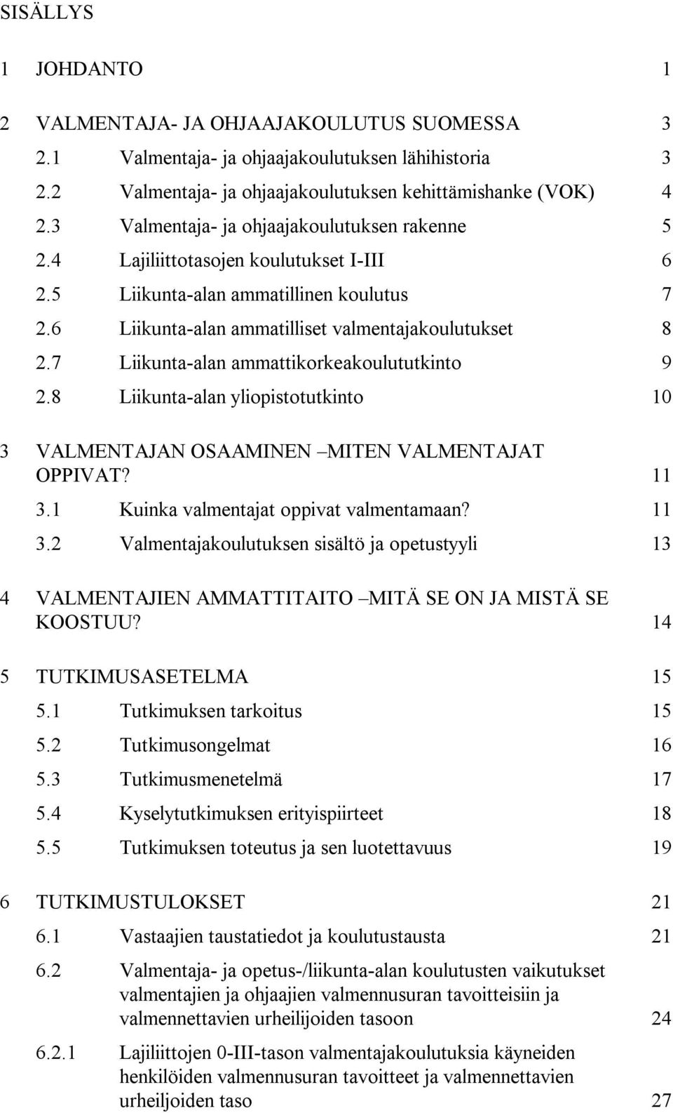 7 Liikunta-alan ammattikorkeakoulututkinto 9 2.8 Liikunta-alan yliopistotutkinto 10 3 VALMENTAJAN OSAAMINEN MITEN VALMENTAJAT OPPIVAT? 11 3.