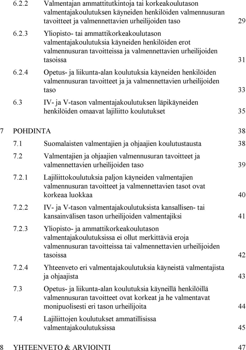 3 IV- ja V-tason valmentajakoulutuksen läpikäyneiden henkilöiden omaavat lajiliitto koulutukset 35 7 POHDINTA 38 7.1 Suomalaisten valmentajien ja ohjaajien koulutustausta 38 7.