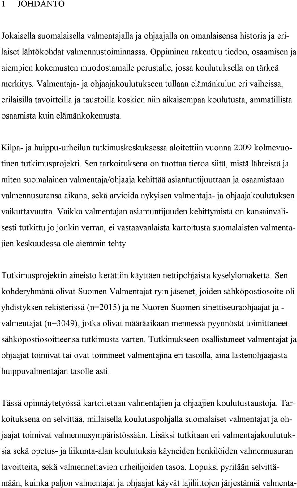 Valmentaja- ja ohjaajakoulutukseen tullaan elämänkulun eri vaiheissa, erilaisilla tavoitteilla ja taustoilla koskien niin aikaisempaa koulutusta, ammatillista osaamista kuin elämänkokemusta.