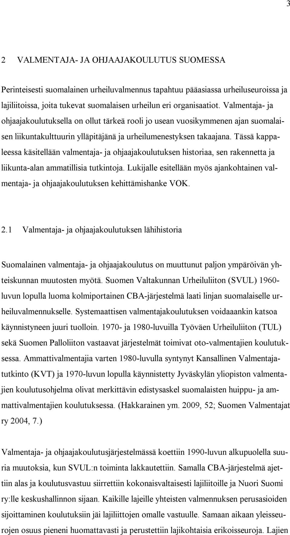 Tässä kappaleessa käsitellään valmentaja- ja ohjaajakoulutuksen historiaa, sen rakennetta ja liikunta-alan ammatillisia tutkintoja.