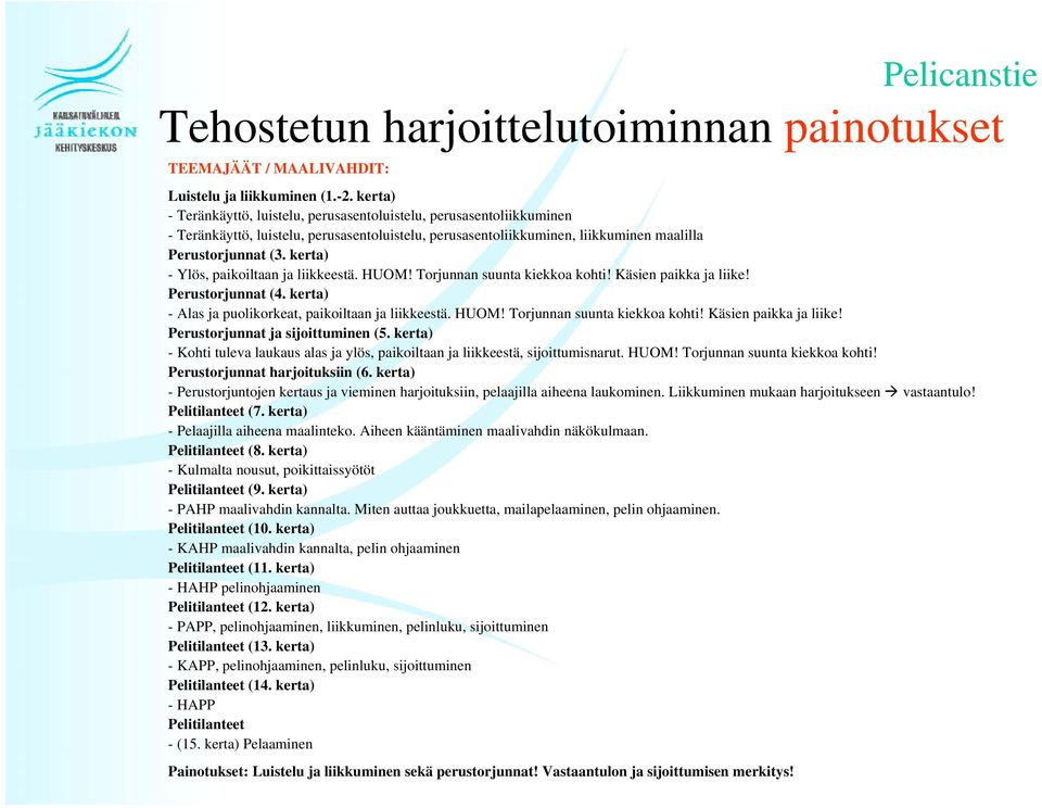 kerta) - Ylös, paikoiltaan ja liikkeestä. HUOM! Torjunnan suunta kiekkoa kohti! Käsien paikka ja liike! Perustorjunnat (4. kerta) - Alas ja puolikorkeat, paikoiltaan ja liikkeestä. HUOM! Torjunnan suunta kiekkoa kohti! Käsien paikka ja liike! Perustorjunnat ja sijoittuminen (5.