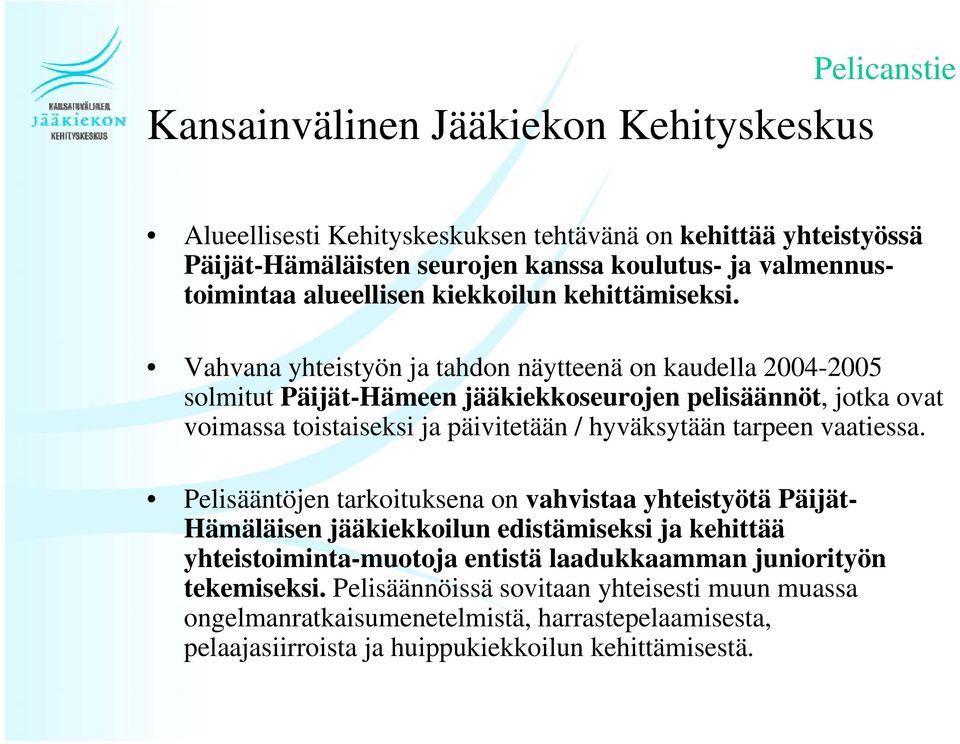 Vahvana yhteistyön ja tahdon näytteenä on kaudella 2004-2005 solmitut Päijät-Hämeen jääkiekkoseurojen pelisäännöt, jotka ovat voimassa toistaiseksi ja päivitetään / hyväksytään tarpeen