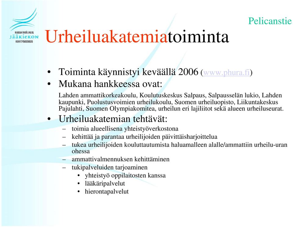 Liikuntakeskus Pajulahti, Suomen Olympiakomitea, urheilun eri lajiliitot sekä alueen urheiluseurat.