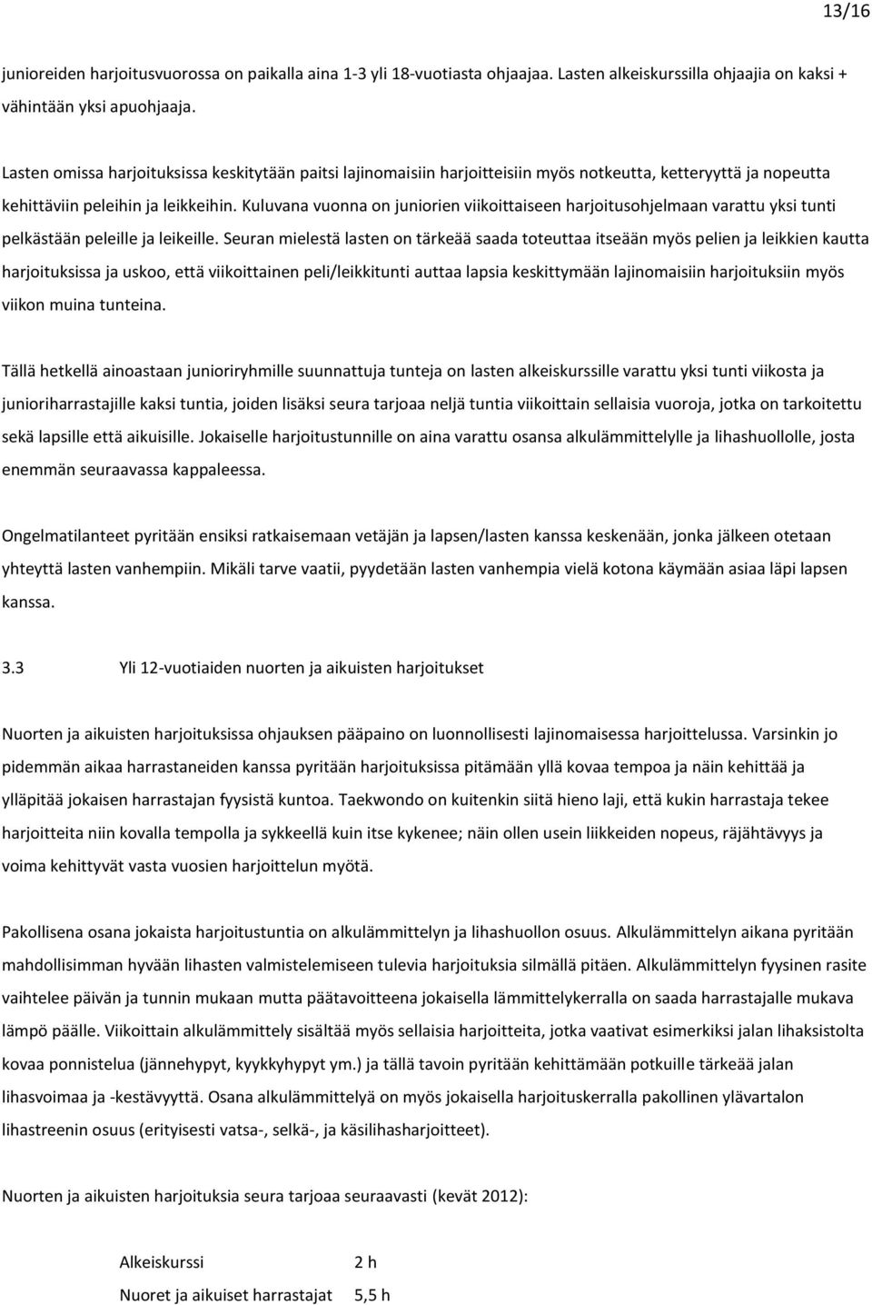 Kuluvana vuonna on juniorien viikoittaiseen harjoitusohjelmaan varattu yksi tunti pelkästään peleille ja leikeille.