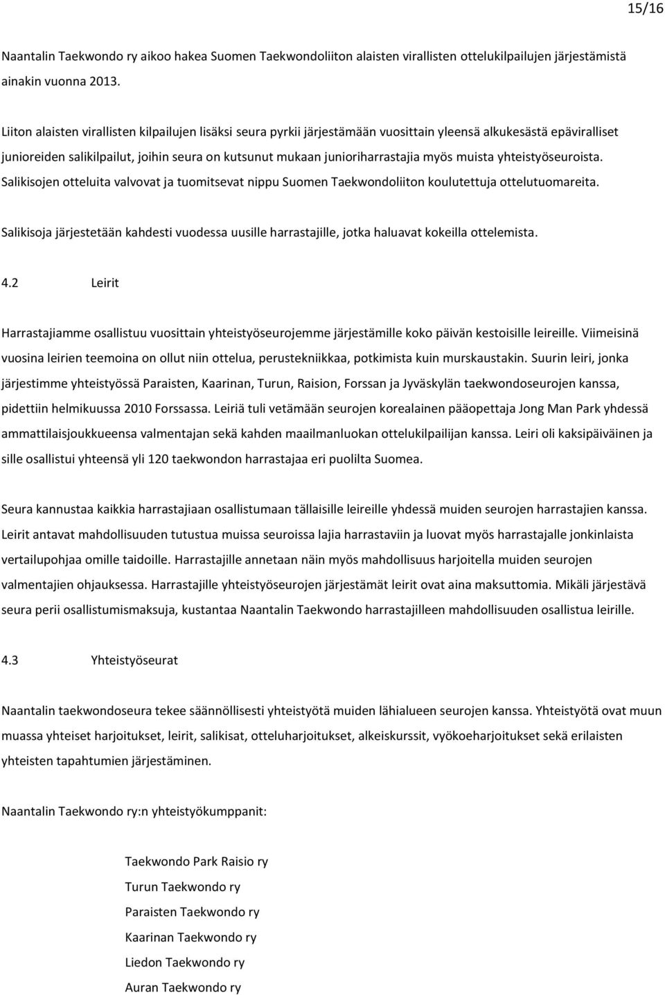 myös muista yhteistyöseuroista. Salikisojen otteluita valvovat ja tuomitsevat nippu Suomen Taekwondoliiton koulutettuja ottelutuomareita.