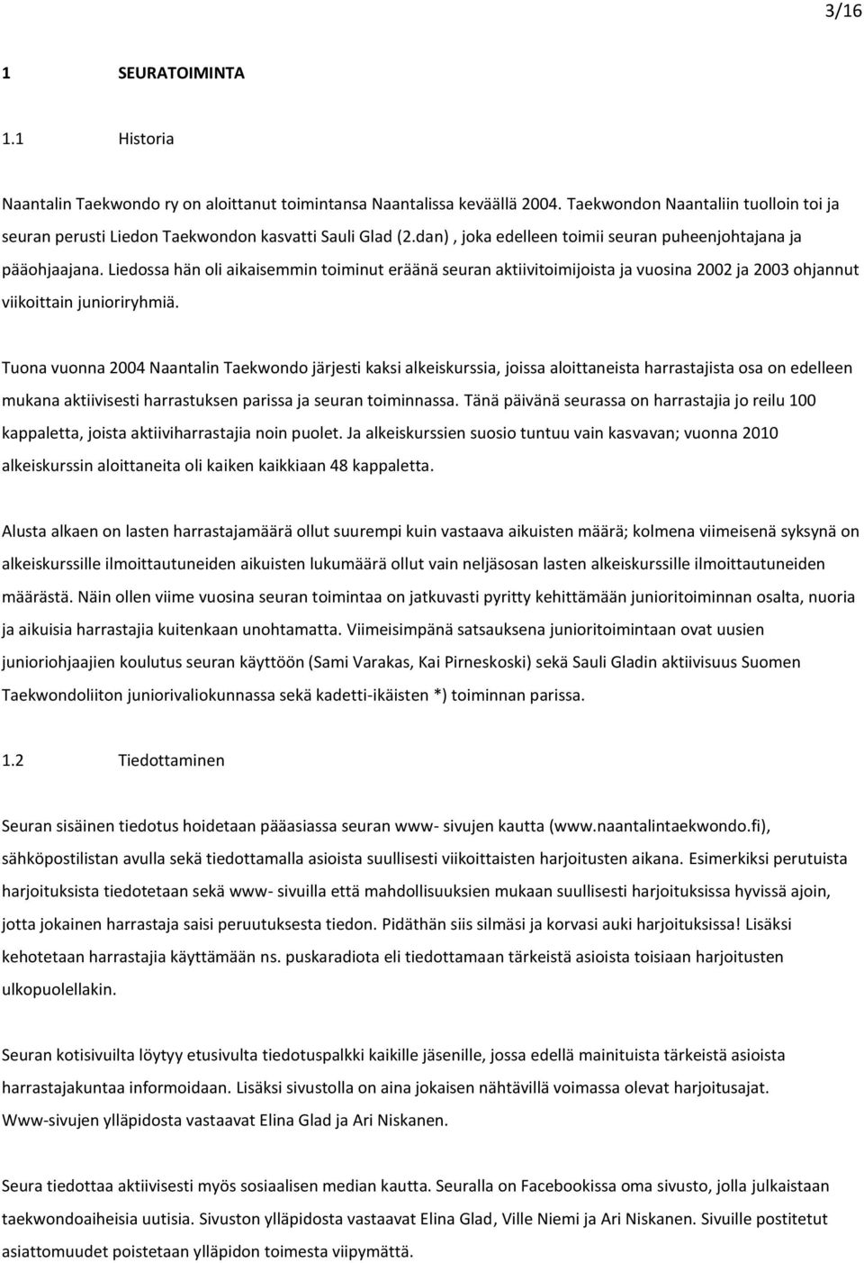 Liedossa hän oli aikaisemmin toiminut eräänä seuran aktiivitoimijoista ja vuosina 2002 ja 2003 ohjannut viikoittain junioriryhmiä.