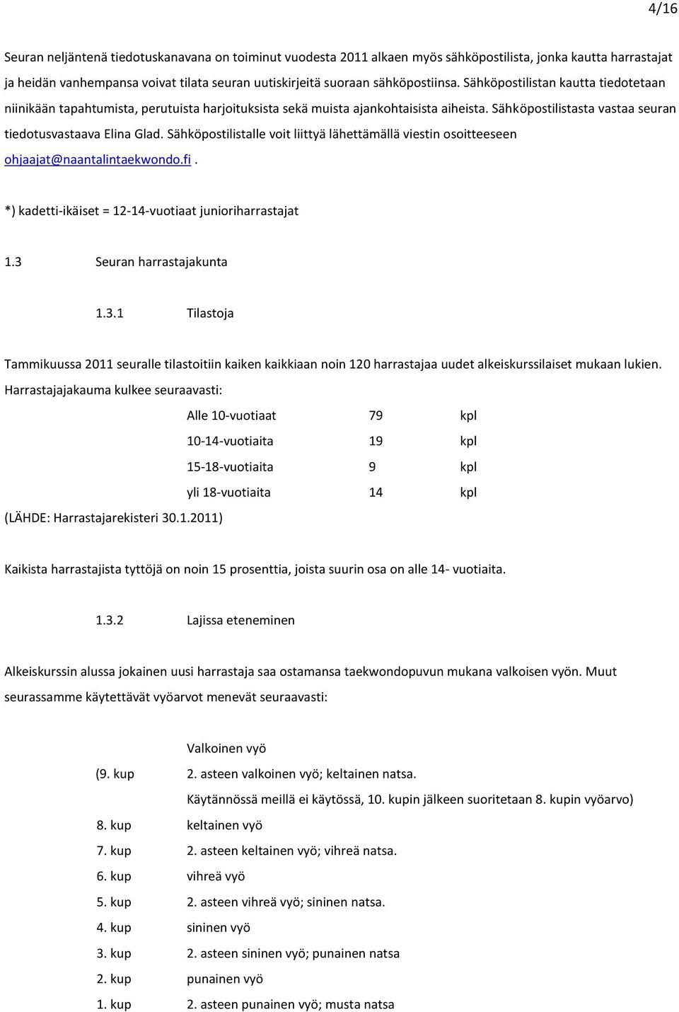 Sähköpostilistalle voit liittyä lähettämällä viestin osoitteeseen ohjaajat@naantalintaekwondo.fi. *) kadetti-ikäiset = 12-14-vuotiaat junioriharrastajat 1.3 