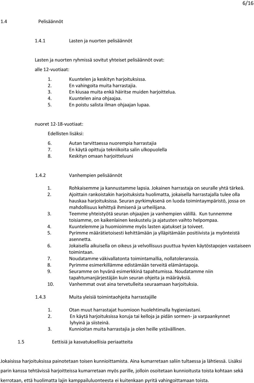 nuoret 12-18-vuotiaat: Edellisten lisäksi: 6. Autan tarvittaessa nuorempia harrastajia 7. En käytä opittuja tekniikoita salin ulkopuolella 8. Keskityn omaan harjoitteluuni 1.4.