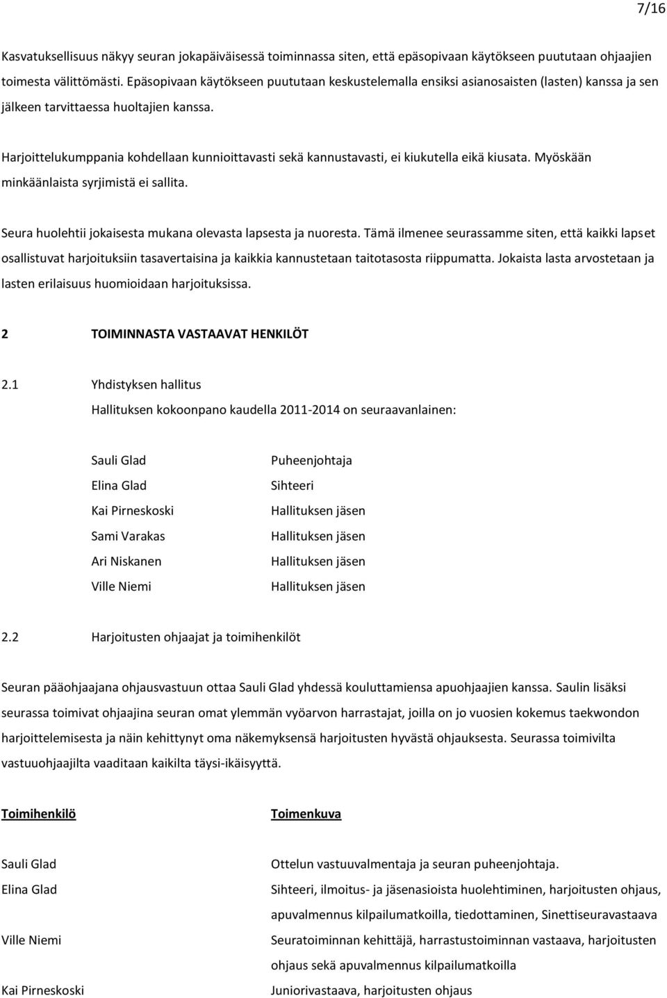 Harjoittelukumppania kohdellaan kunnioittavasti sekä kannustavasti, ei kiukutella eikä kiusata. Myöskään minkäänlaista syrjimistä ei sallita.