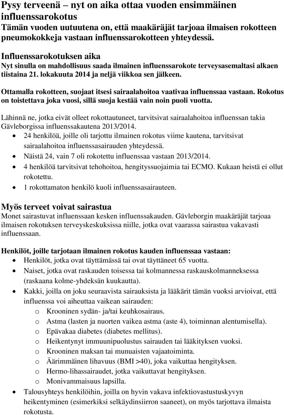 Ottamalla rokotteen, suojaat itsesi sairaalahoitoa vaativaa influenssaa vastaan. Rokotus on toistettava joka vuosi, sillä suoja kestää vain noin puoli vuotta.