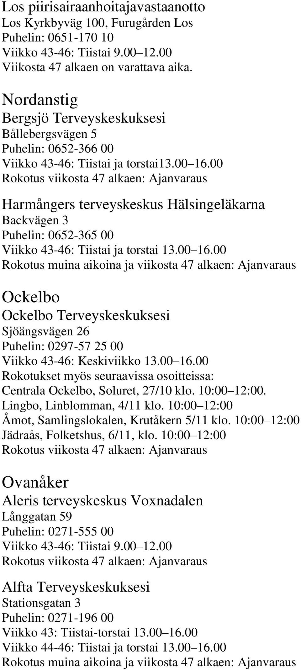 00 Harmångers terveyskeskus Hälsingeläkarna Backvägen 3 Puhelin: 0652-365 00 Rokotus muina aikoina ja viikosta 47 alkaen: Ajanvaraus Ockelbo Ockelbo Terveyskeskuksesi Sjöängsvägen 26 Puhelin: 0297-57