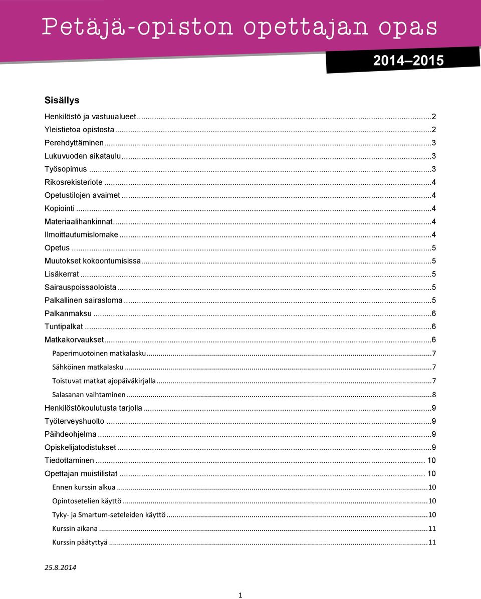 ..5 Palkanmaksu...6 Tuntipalkat...6 Matkakorvaukset...6 Paperimuotoinen matkalasku... 7 Sähköinen matkalasku... 7 Toistuvat matkat ajopäiväkirjalla... 7 Salasanan vaihtaminen.