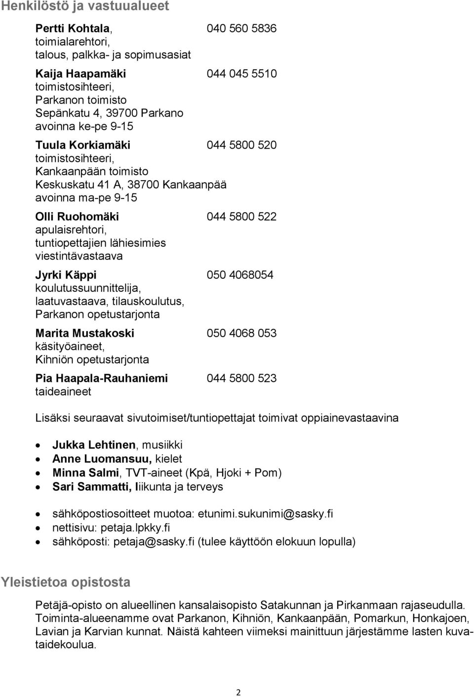 tuntiopettajien lähiesimies viestintävastaava Jyrki Käppi 050 4068054 koulutussuunnittelija, laatuvastaava, tilauskoulutus, Parkanon opetustarjonta Marita Mustakoski 050 4068 053 käsityöaineet,