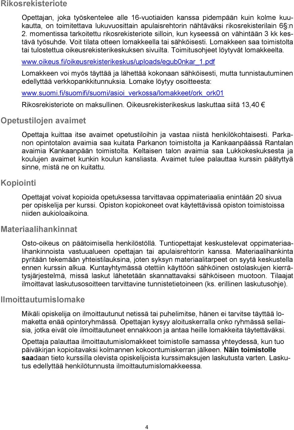 Lomakkeen saa toimistolta tai tulostettua oikeusrekisterikeskuksen sivuilta. Toimitusohjeet löytyvät lomakkeelta. www.oikeus.fi/oikeusrekisterikeskus/uploads/egub0nkar_1.