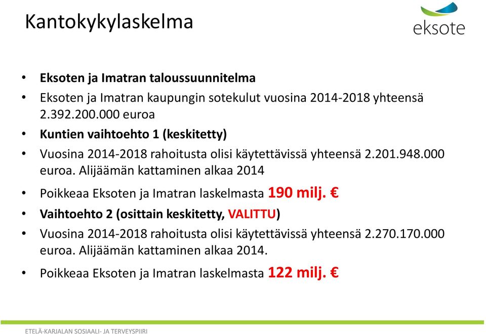 Vaihtoehto 2 (osittain keskitetty, VALITTU) Vuosina 2014-2018 rahoitusta olisi käytettävissä yhteensä 2.270.170.000 euroa.