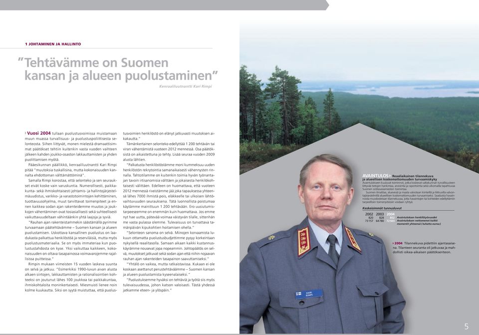 Siihen liittyvät, monen mielestä dramaattisimmat päätökset tehtiin kuitenkin vasta vuoden vaihteen jälkeen kahden joukko-osaston lakkauttamisten ja yhden puolittamisen myötä.