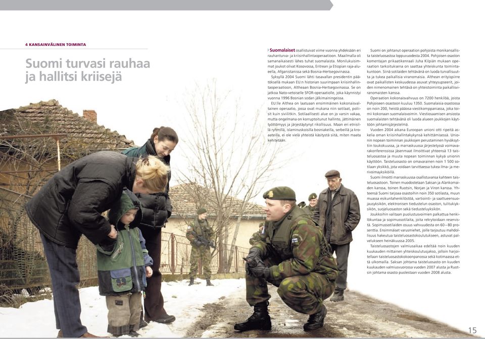 Syksyllä 2004 Suomi lähti tasavallan presidentin päätöksellä mukaan EU:n historian suurimpaan kriisinhallintaoperaatioon, Altheaan Bosnia-Hertsegovinassa.