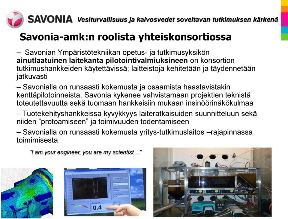 kenttäpilotoinneista; Savonia kykenee vahvistamaan projektien teknistä toteutettavuutta sekä tuomaan hankkeisiin mukaan insinöörinäkökulmaa Tuotekehityshankkeissa kyvykkyys