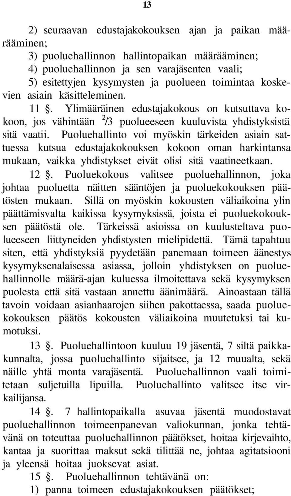 Puoluehallinto voi myöskin tärkeiden asiain sattuessa kutsua edustajakokouksen kokoon oman harkintansa mukaan, vaikka yhdistykset eivät olisi sitä vaatineetkaan. 12.