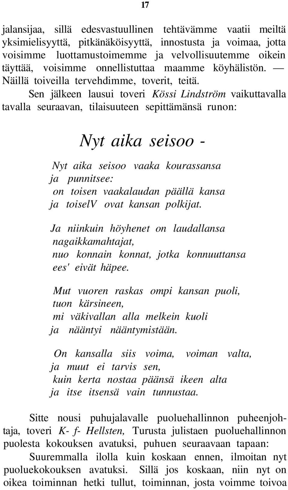 Sen jälkeen lausui toveri Kössi Lindström vaikuttavalla tavalla seuraavan, tilaisuuteen sepittämänsä runon: Nyt aika seisoo - Nyt aika seisoo vaaka kourassansa ja punnitsee: on toisen vaakalaudan