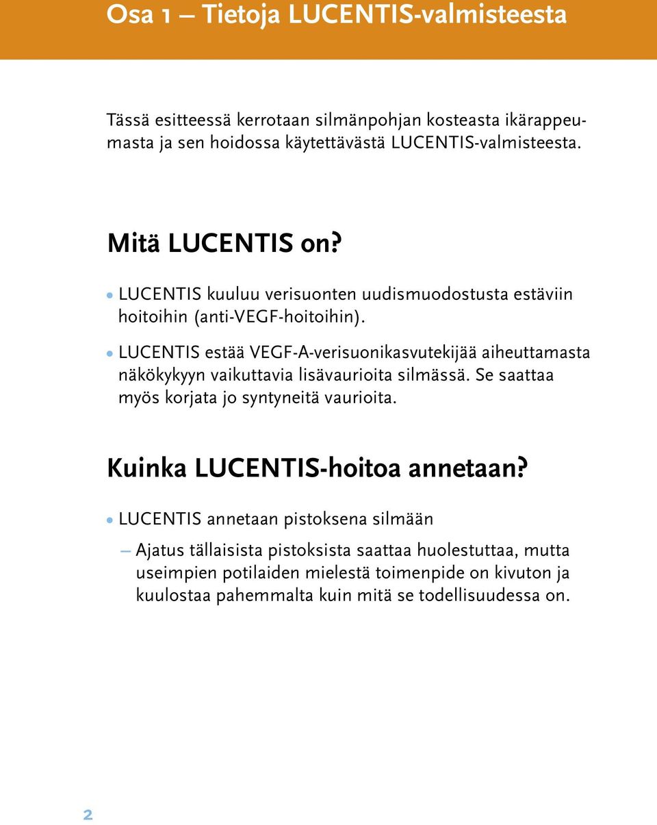 LUCENTIS estää VEGF-A-verisuonikasvutekijää aiheuttamasta näkökykyyn vaikuttavia lisävaurioita silmässä. Se saattaa myös korjata jo syntyneitä vaurioita.