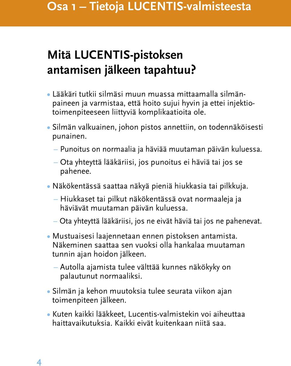 Silmän valkuainen, johon pistos annettiin, on todennäköisesti punainen. Punoitus on normaalia ja häviää muutaman päivän kuluessa. Ota yhteyttä lääkäriisi, jos punoitus ei häviä tai jos se pahenee.