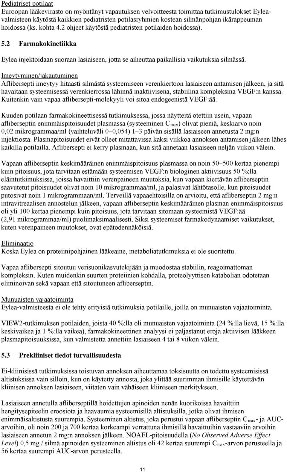 2 Farmakokinetiikka Eylea injektoidaan suoraan lasiaiseen, jotta se aiheuttaa paikallisia vaikutuksia silmässä.