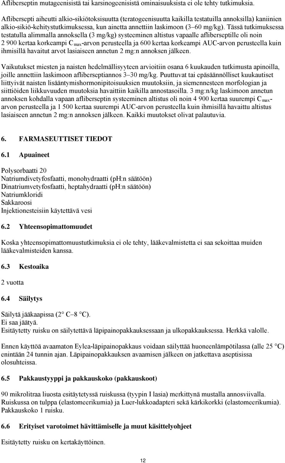 Tässä tutkimuksessa testatulla alimmalla annoksella (3 mg/kg) systeeminen altistus vapaalle afliberseptille oli noin 2 900 kertaa korkeampi C max-arvon perusteella ja 600 kertaa korkeampi AUC-arvon