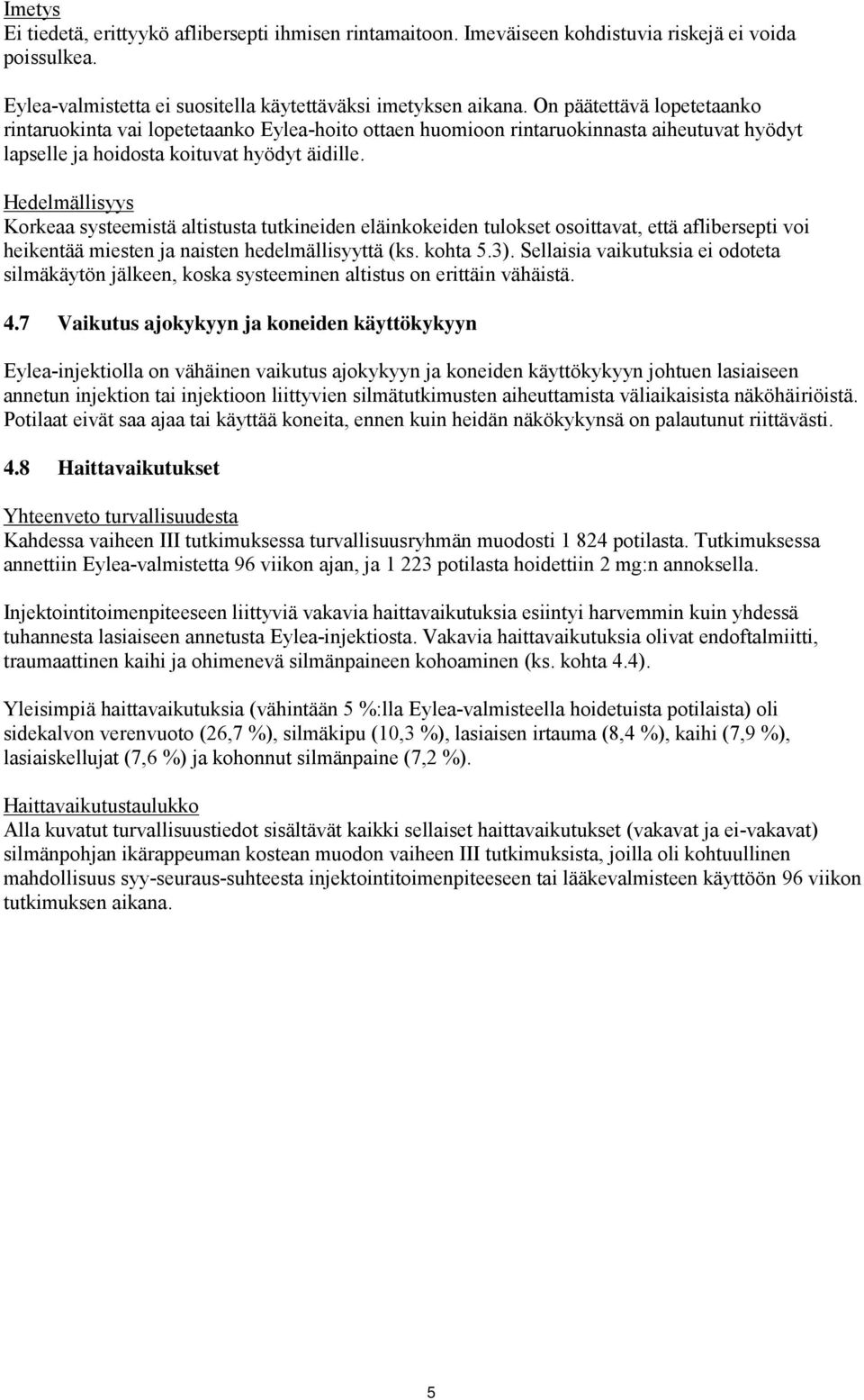 Hedelmällisyys Korkeaa systeemistä altistusta tutkineiden eläinkokeiden tulokset osoittavat, että aflibersepti voi heikentää miesten ja naisten hedelmällisyyttä (ks. kohta 5.3).