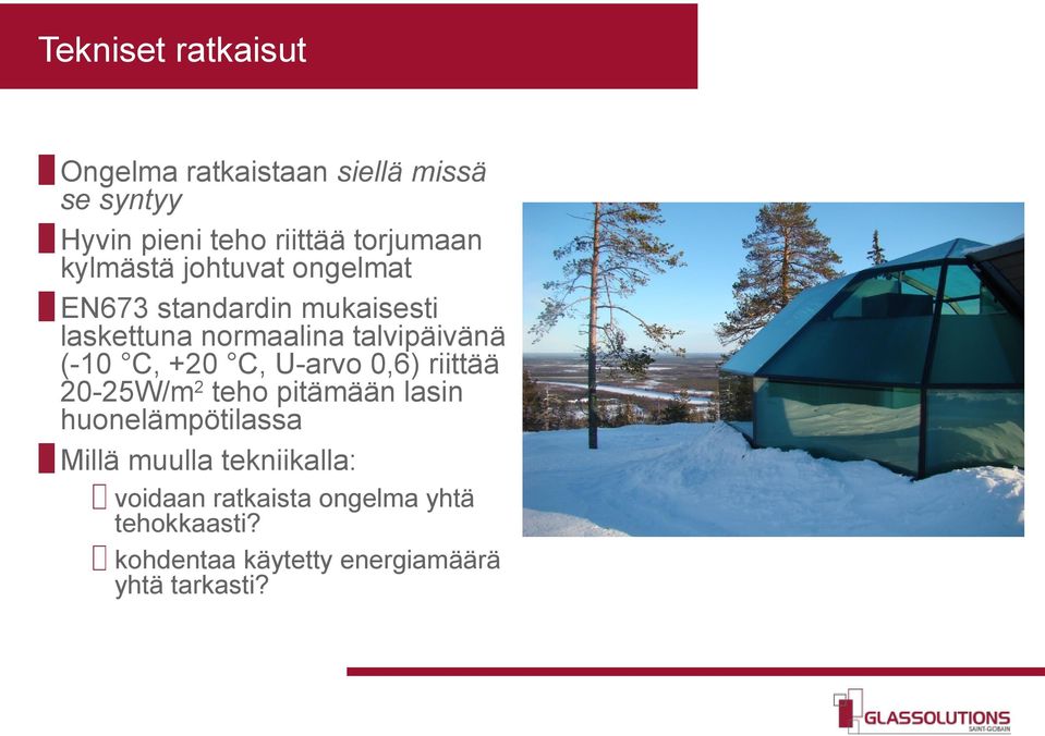 C, +20 C, U-arvo 0,6) riittää 20-25W/m2 teho pitämään lasin huonelämpötilassa Millä muulla