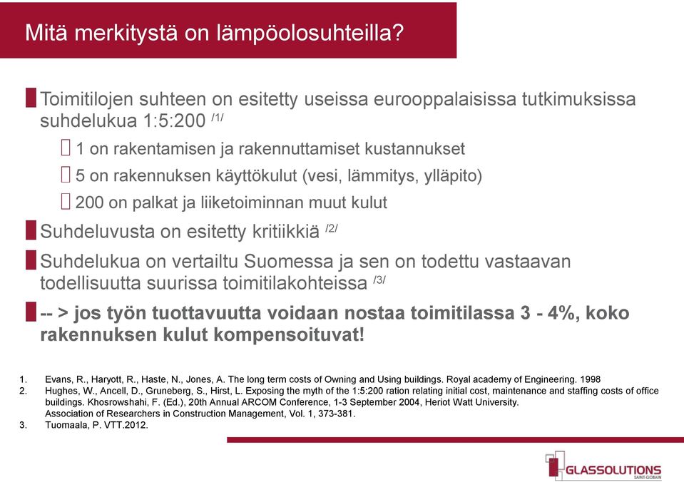 ylläpito) 200 on palkat ja liiketoiminnan muut kulut Suhdeluvusta on esitetty kritiikkiä /2/ Suhdelukua on vertailtu Suomessa ja sen on todettu vastaavan todellisuutta suurissa toimitilakohteissa /3/