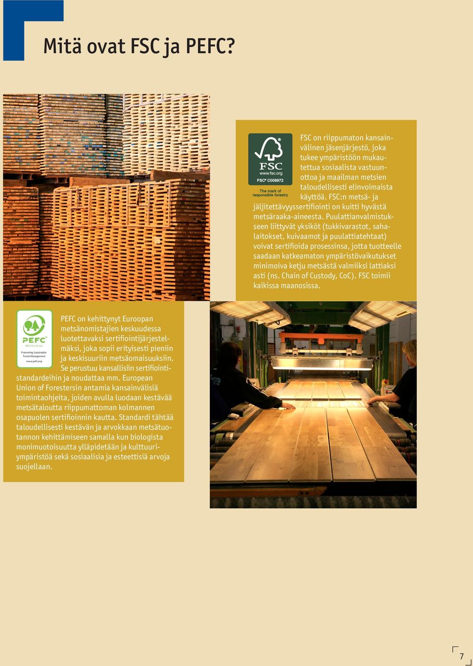 Puulattianvalmistukseen liittyvät yksiköt (tukkivarastot, sahalaitokset, kuivaamot ja puulattiatehtaat) voivat sertifioida prosessinsa, jotta tuotteelle saadaan katkeamaton ympäristövaikutukset