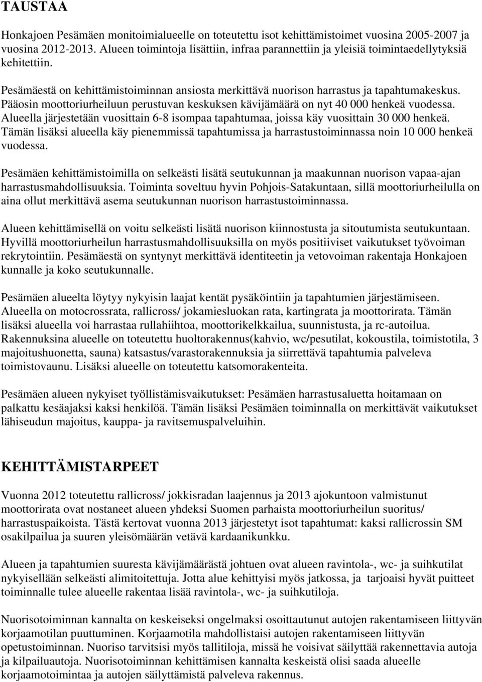 Pääosin moottoriurheiluun perustuvan keskuksen kävijämäärä on nyt 40 000 henkeä vuodessa. Alueella järjestetään vuosittain 6-8 isompaa tapahtumaa, joissa käy vuosittain 30 000 henkeä.