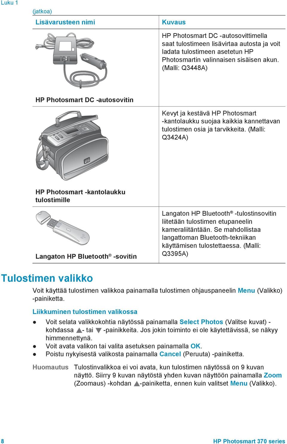 (Malli: Q3424A) HP Photosmart -kantolaukku tulostimille Langaton HP Bluetooth -sovitin Langaton HP Bluetooth -tulostinsovitin liitetään tulostimen etupaneelin kameraliitäntään.