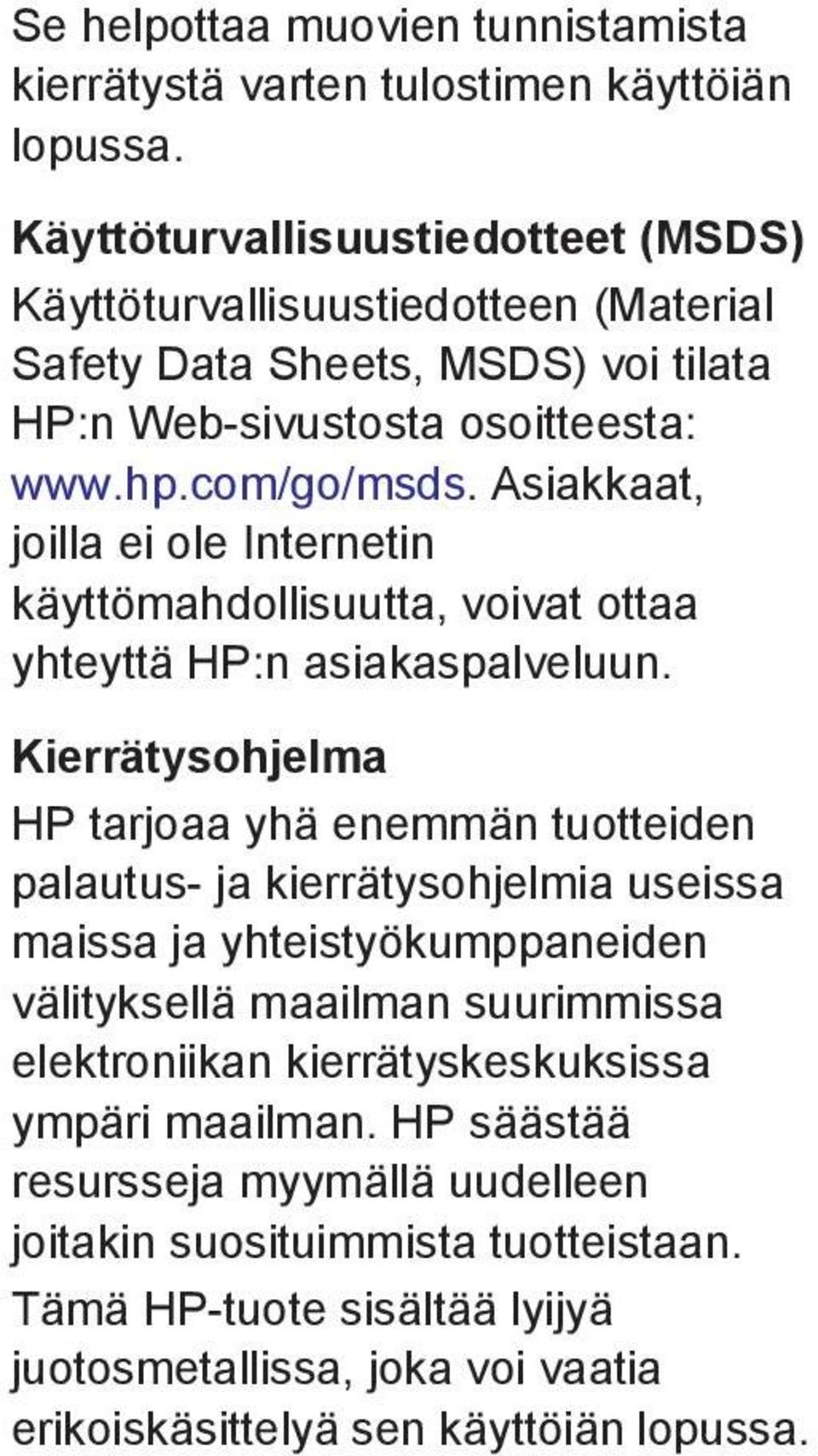 Asiakkaat, joilla ei ole Internetin käyttömahdollisuutta, voivat ottaa yhteyttä HP:n asiakaspalveluun.