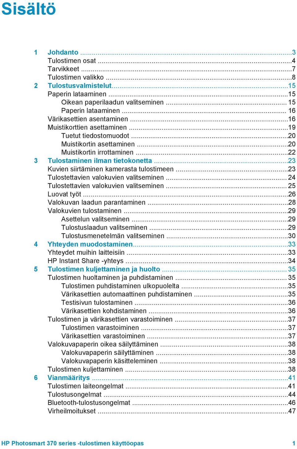 ..23 Kuvien siirtäminen kamerasta tulostimeen...23 Tulostettavien valokuvien valitseminen... 24 Tulostettavien valokuvien valitseminen... 25 Luovat työt...26 Valokuvan laadun parantaminen.