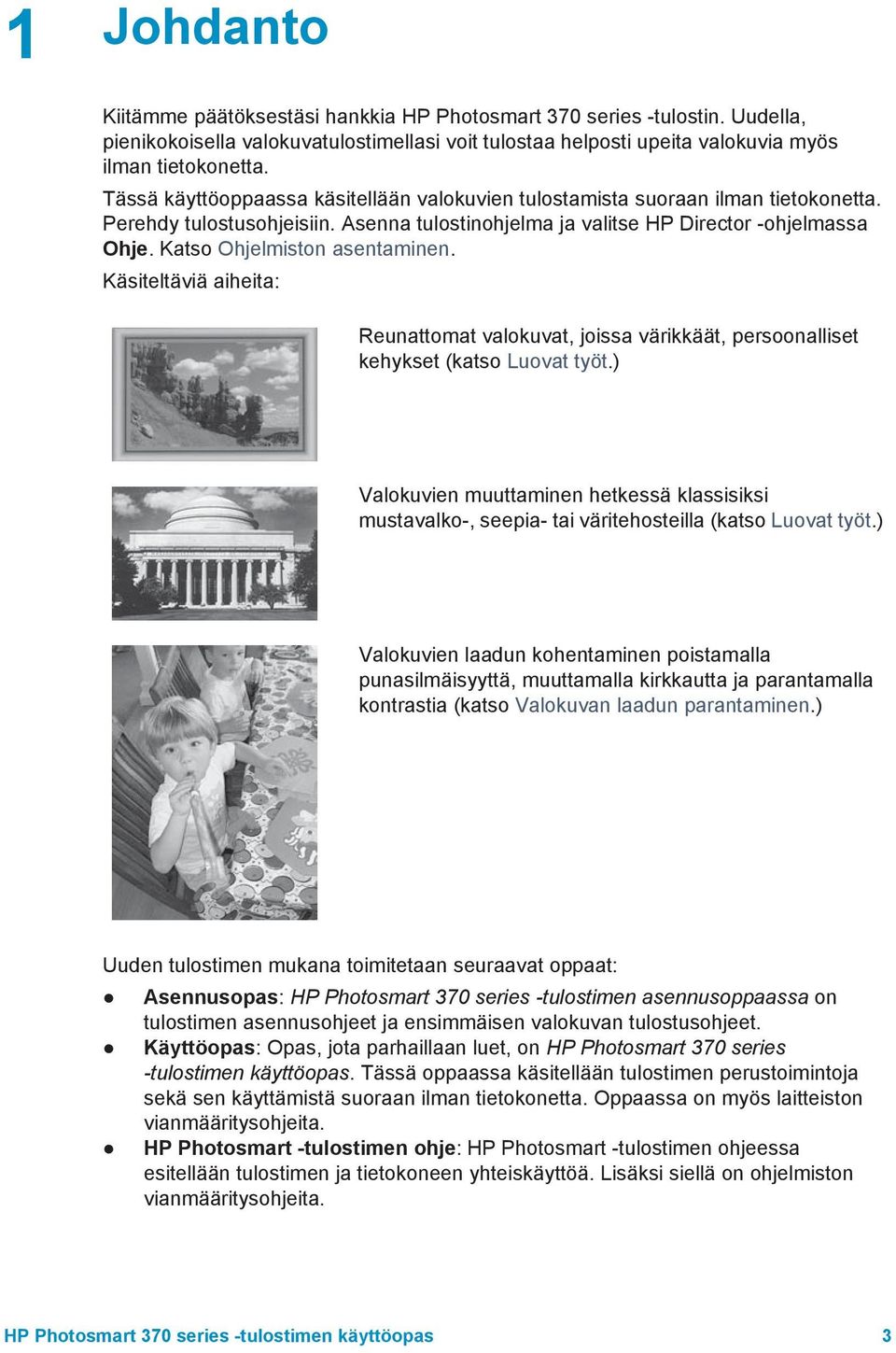 Katso Ohjelmiston asentaminen. Käsiteltäviä aiheita: Reunattomat valokuvat, joissa värikkäät, persoonalliset kehykset (katso Luovat työt.