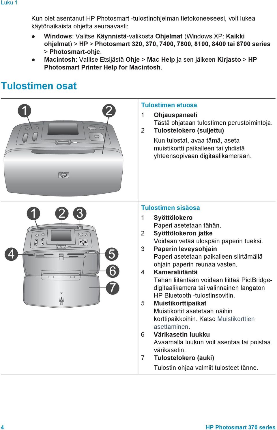 Tulostimen osat Tulostimen etuosa 1 Ohjauspaneeli Tästä ohjataan tulostimen perustoimintoja.