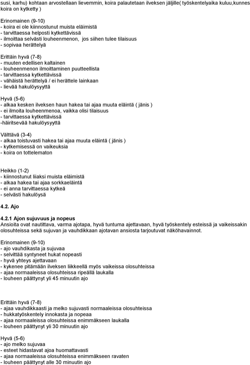 puutteellista - tarvittaessa kytkettävissä - vähäistä herättelyä / ei herättele lainkaan - lievää hakulöysyyttä Hyvä (5-6) - alkaa kesken ilveksen haun hakea tai ajaa muuta eläintä ( jänis ) - ei