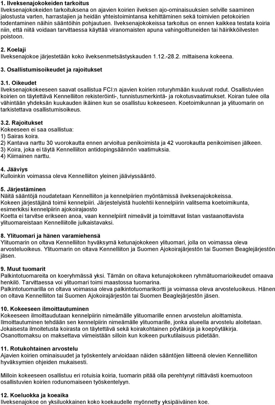 Ilveksenajokokeissa tarkoitus on ennen kaikkea testata koiria niin, että niitä voidaan tarvittaessa käyttää viranomaisten apuna vahingoittuneiden tai häirikköilvesten poistoon. 2.