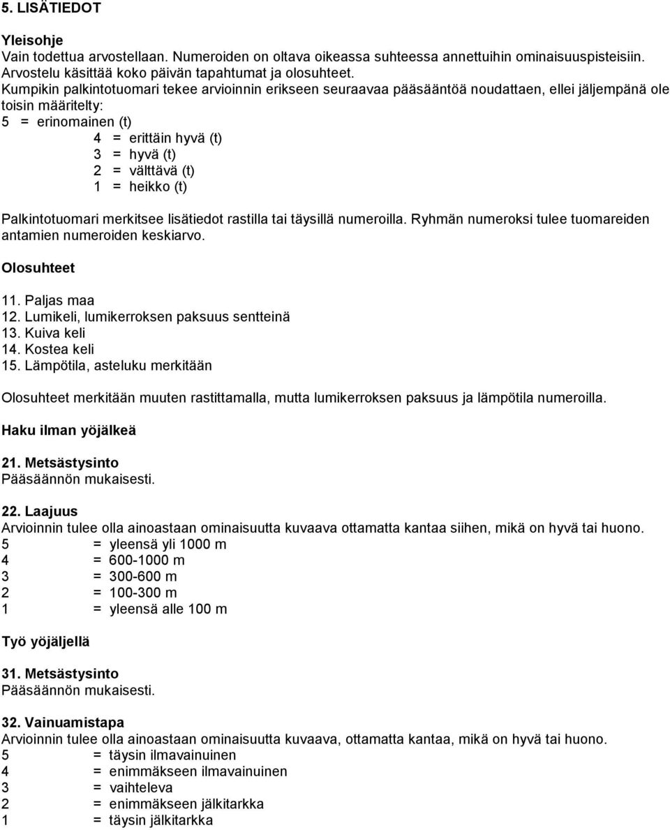 heikko (t) Palkintotuomari merkitsee lisätiedot rastilla tai täysillä numeroilla. Ryhmän numeroksi tulee tuomareiden antamien numeroiden keskiarvo. Olosuhteet 11. Paljas maa 12.