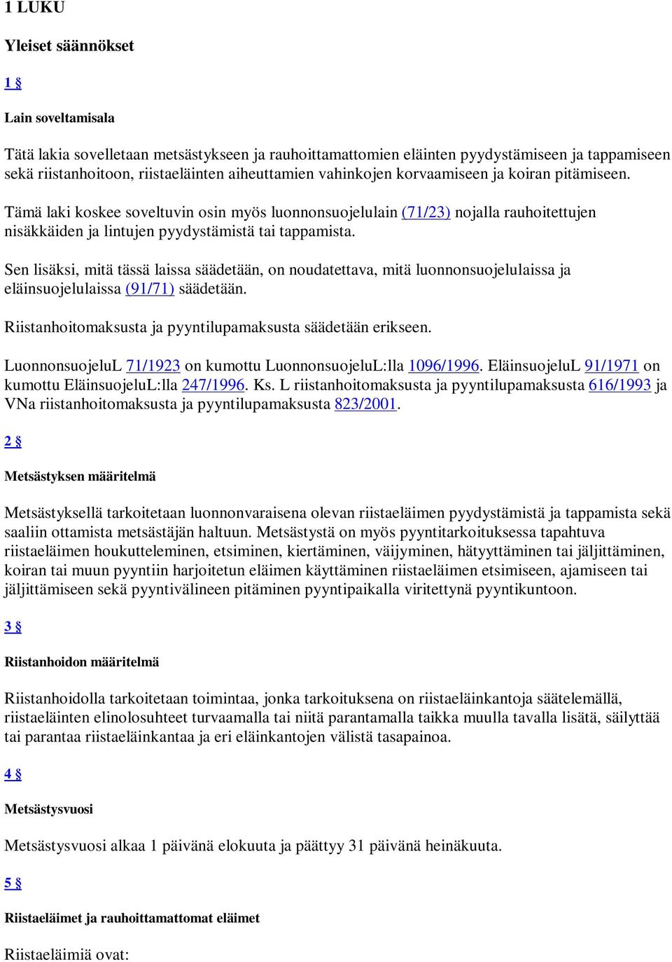 Sen lisäksi, mitä tässä laissa säädetään, on noudatettava, mitä luonnonsuojelulaissa ja eläinsuojelulaissa (91/71) säädetään. Riistanhoitomaksusta ja pyyntilupamaksusta säädetään erikseen.