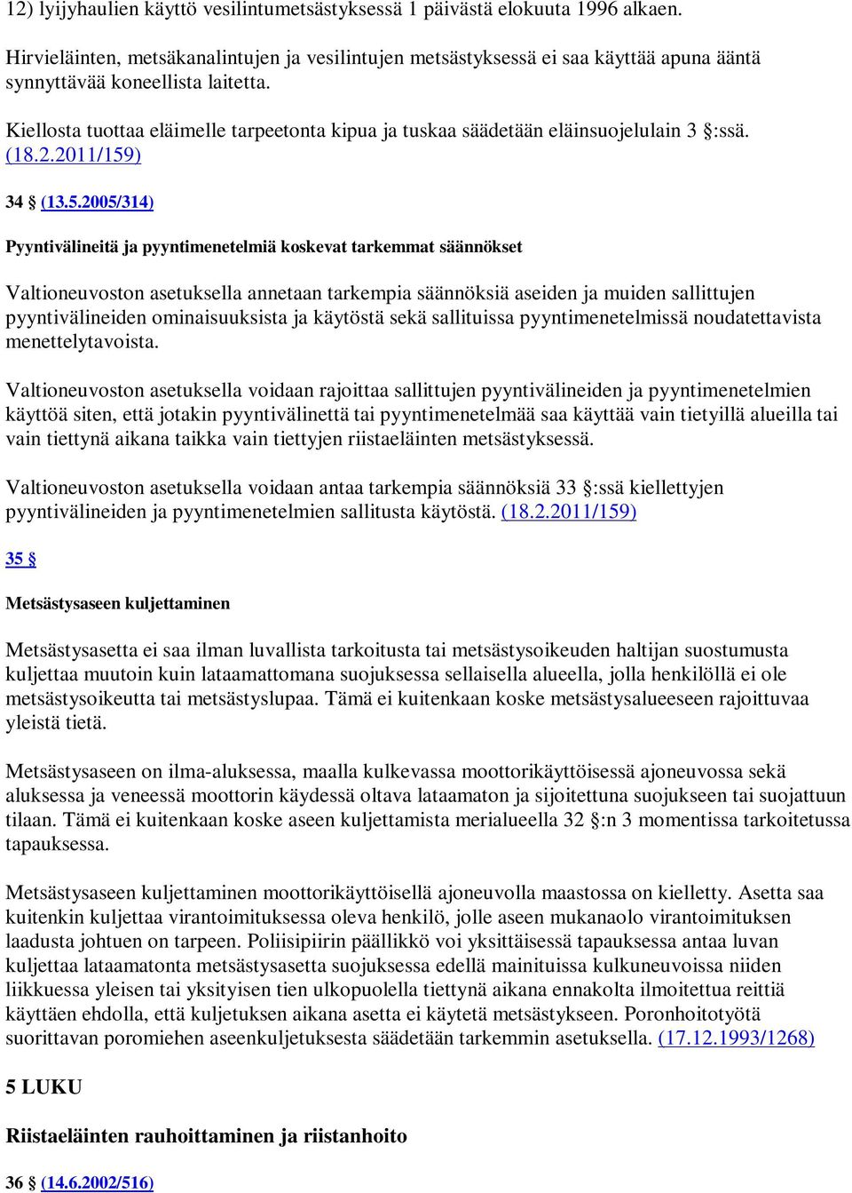 Kiellosta tuottaa eläimelle tarpeetonta kipua ja tuskaa säädetään eläinsuojelulain 3 :ssä. (18.2.2011/159