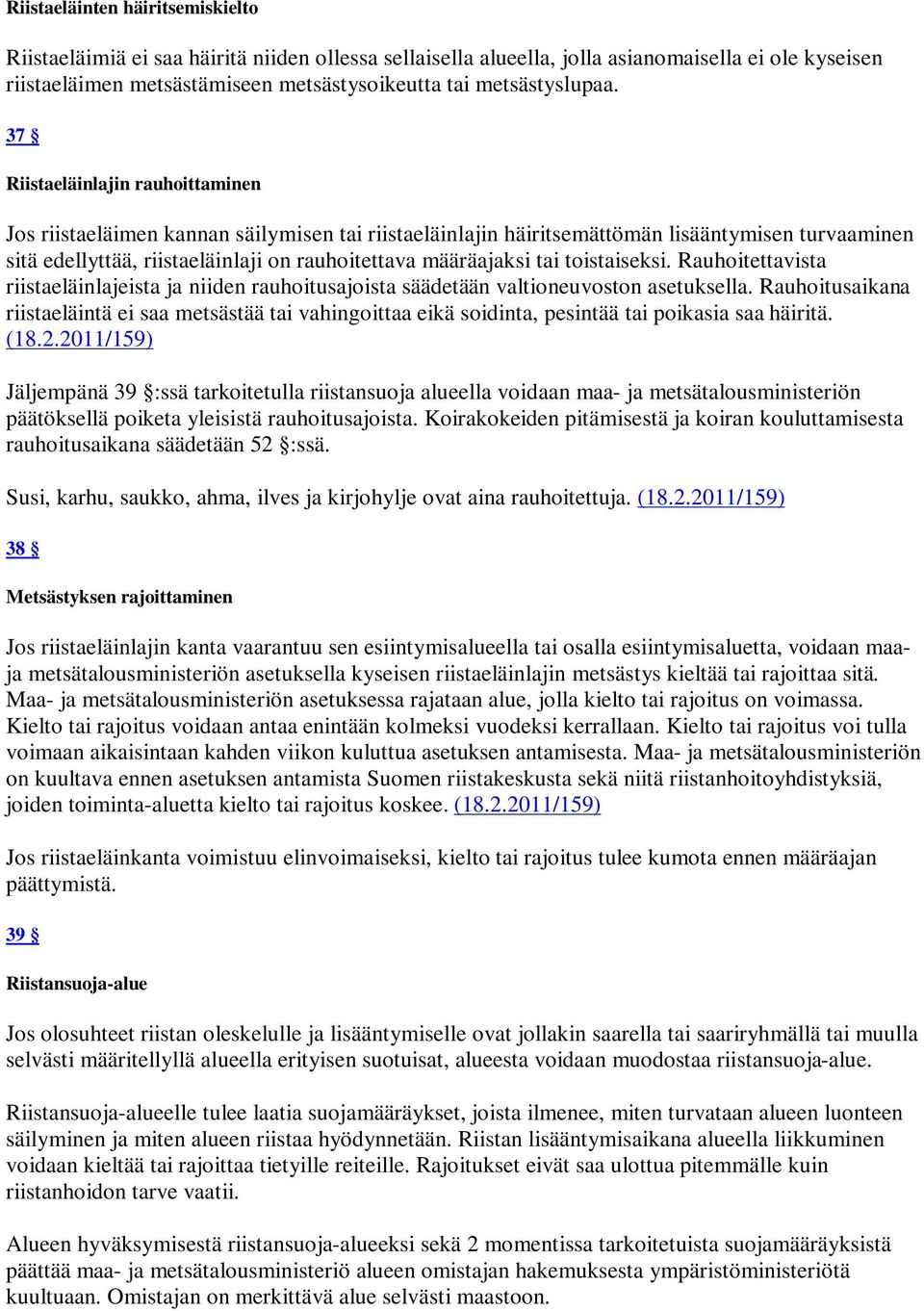 37 Riistaeläinlajin rauhoittaminen Jos riistaeläimen kannan säilymisen tai riistaeläinlajin häiritsemättömän lisääntymisen turvaaminen sitä edellyttää, riistaeläinlaji on rauhoitettava määräajaksi