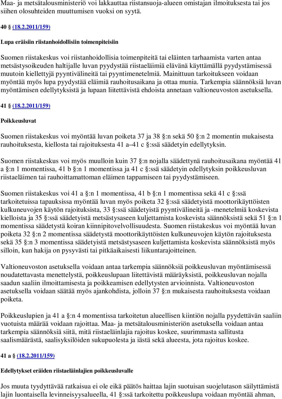 riistaeläimiä elävänä käyttämällä pyydystämisessä muutoin kiellettyjä pyyntivälineitä tai pyyntimenetelmiä.
